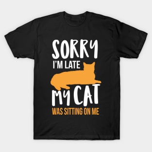 Sorry I'M Late My Cat Was Sitting On Me T-Shirt